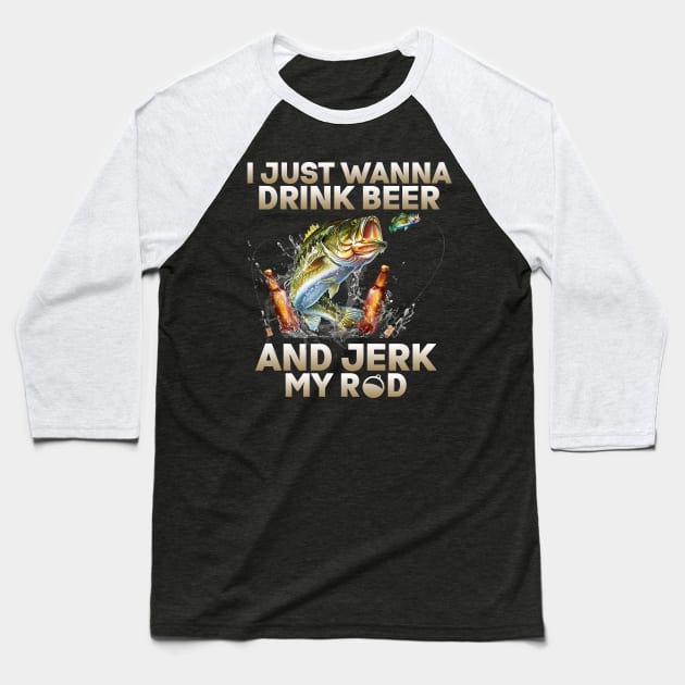 Just Wanna Drink Beer And Jerk My Rod Baseball T-Shirt by Rumsa